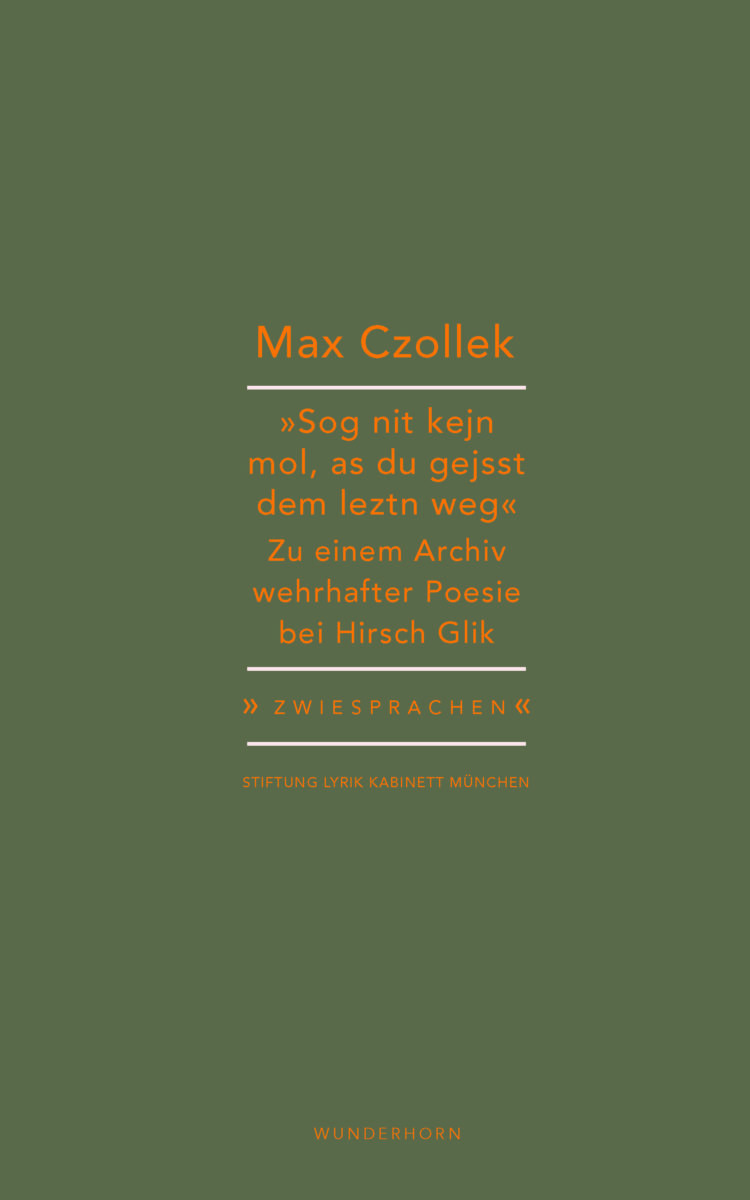 »Sog nit kejn mol, as du gejsst dem leztn weg.« Zu einem Archiv wehrhafter Poesie bei Hirsch Glik